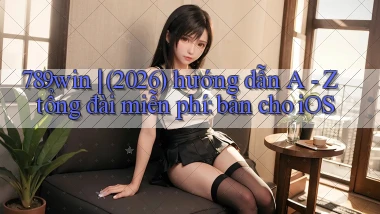 789win (2026) hướng dẫn A   Z tổng đài miễn phí bản cho iOS