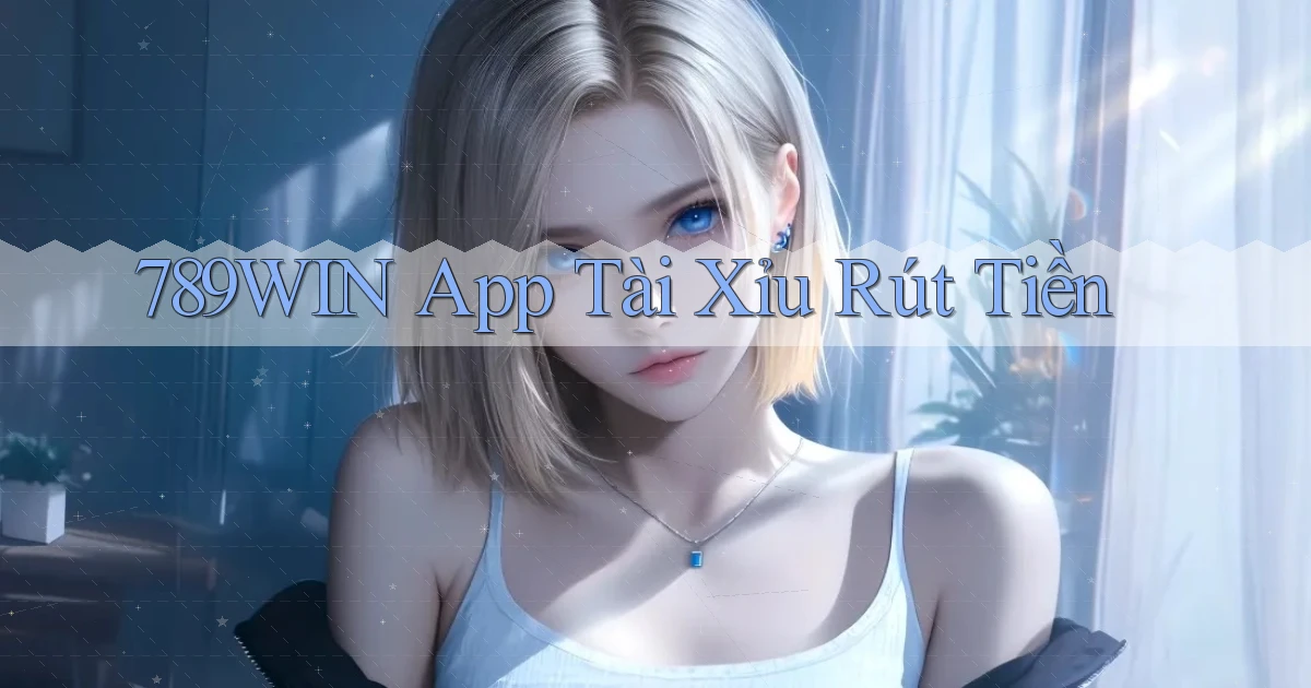 789win app tài xỉu rút tiền