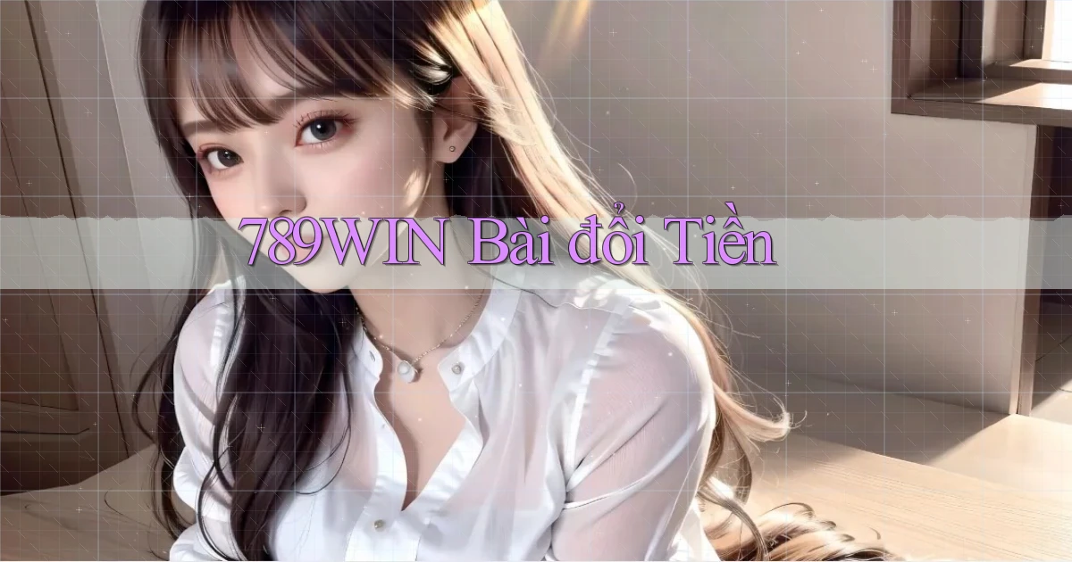 789win bài đổi tiền