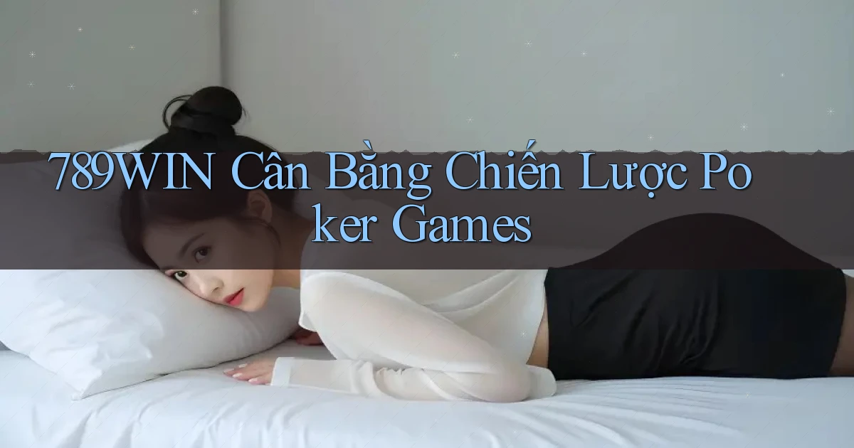 789win  cân bằng chiến lược poker games