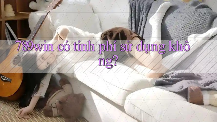 789win có tính phí sử dụng không?