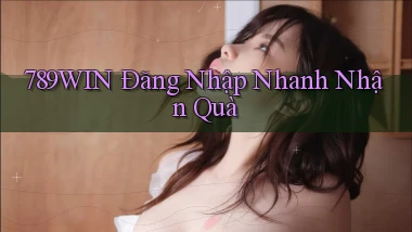 789win  Đăng nhập nhanh nhận quà