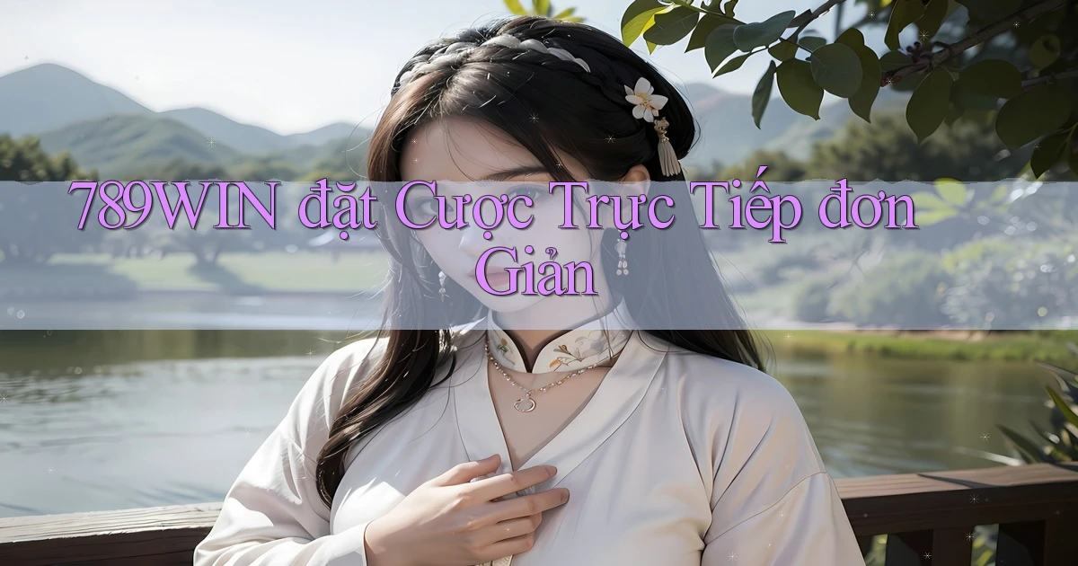 789win  đặt cược trực tiếp đơn giản