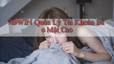 789win  quản lý tài khoản bảo mật cao