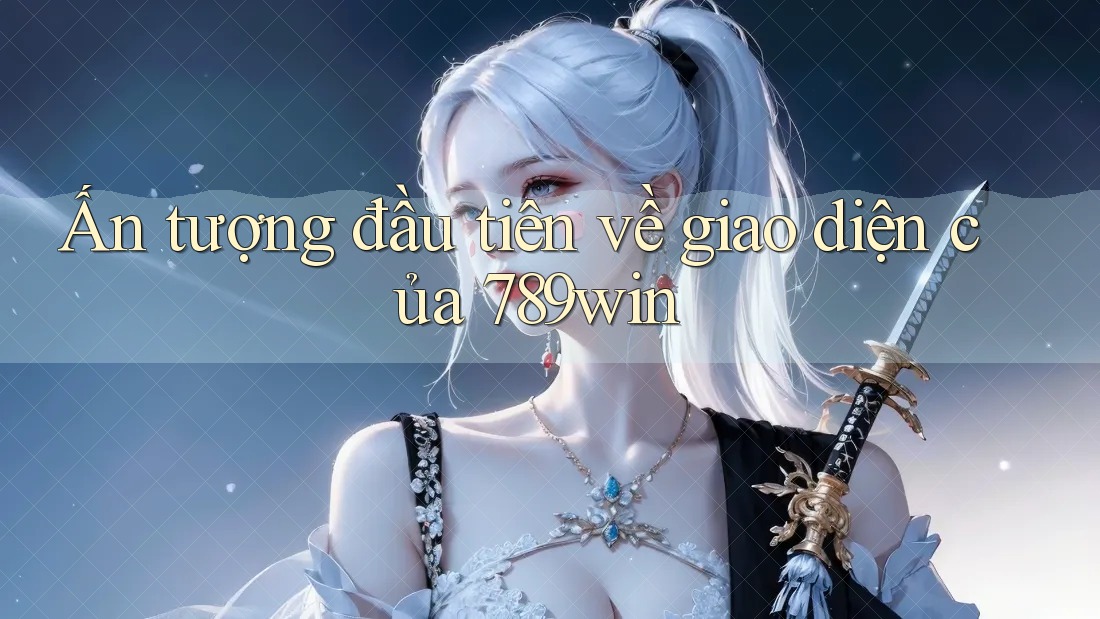 Ấn tượng đầu tiên về giao diện của 789win