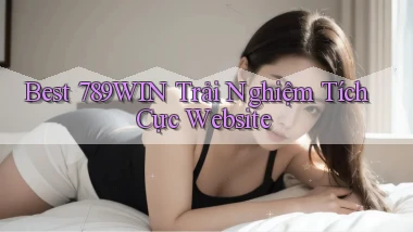 best 789win trải nghiệm tích cực website