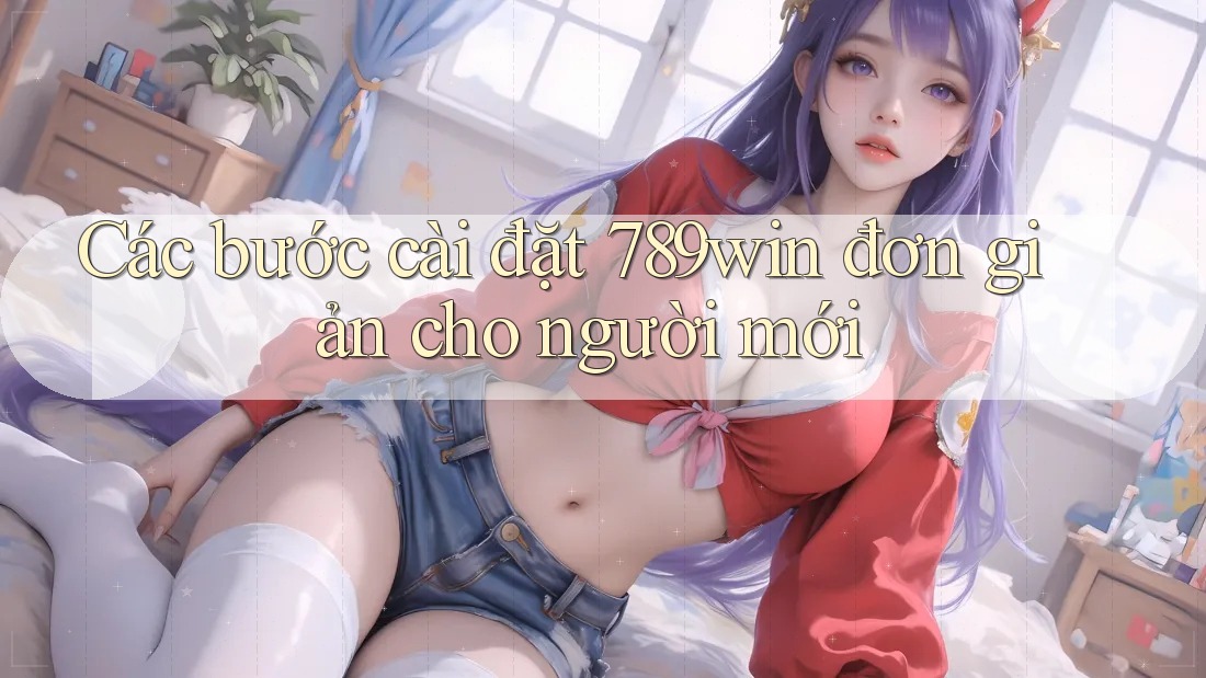 Các bước cài đặt 789win đơn giản cho người mới