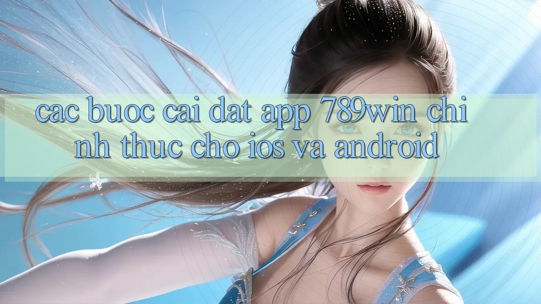 Các bước Cài đặt App 789win Chính Thức Cho iOS Và Android