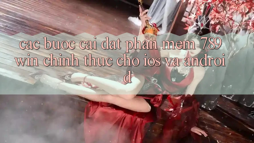 Các bước Cài đặt Phần mềm 789win Chính Thức Cho iOS Và Android