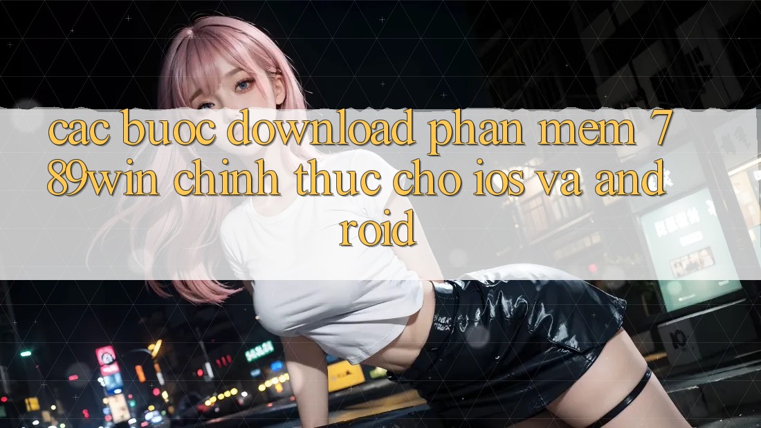 Các bước Download Phần mềm 789win Chính Thức Cho iOS Và Android