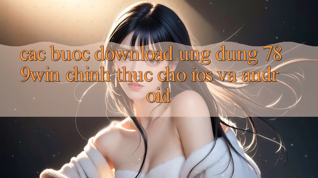 Các bước Download Ứng Dụng 789win Chính Thức Cho iOS Và Android