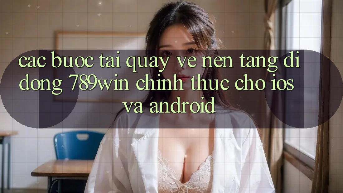 Các bước Tải quay về Nền tảng di động 789win Chính Thức Cho iOS Và Android