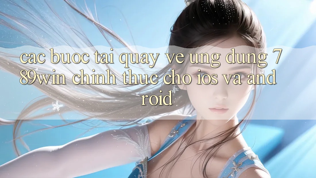 Các bước Tải quay về Ứng Dụng 789win Chính Thức Cho iOS Và Android