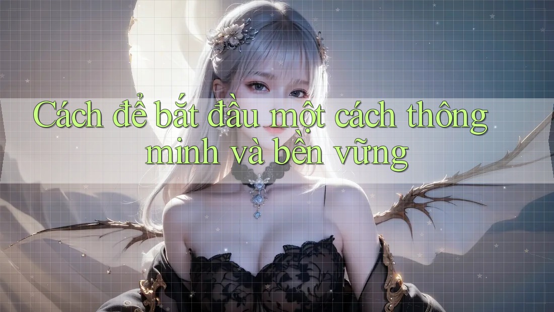 Cách để bắt đầu một cách thông minh và bền vững