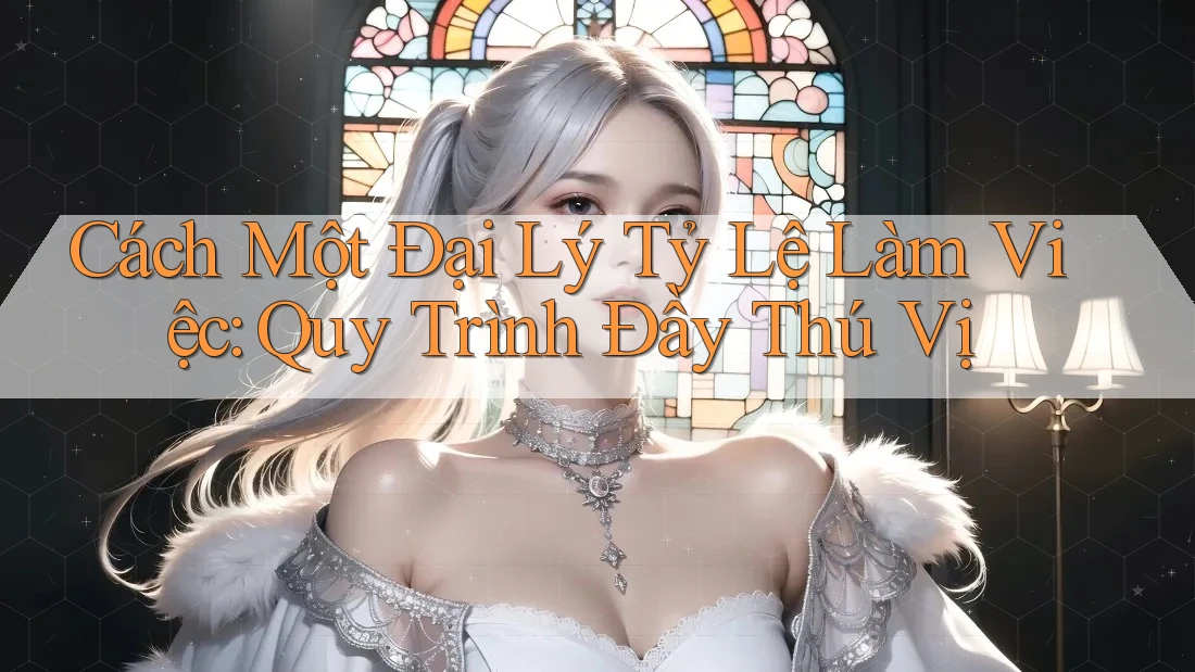 Cách Một Đại Lý Tỷ Lệ Làm Việc: Quy Trình Đầy Thú Vị