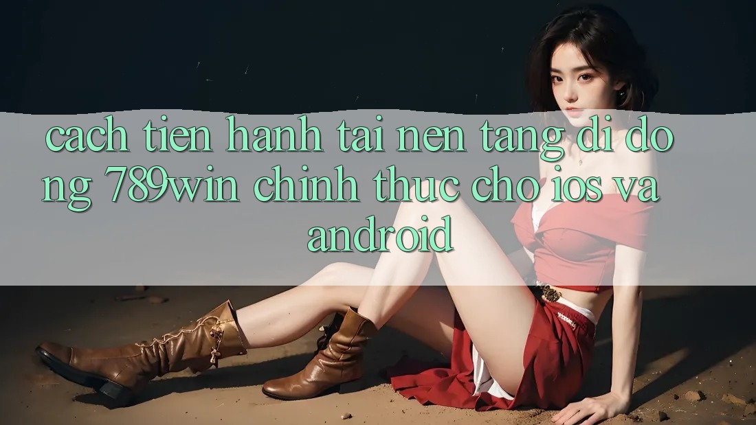 Cách tiến hành Tải Nền tảng di động 789win Chính Thức Cho iOS Và Android