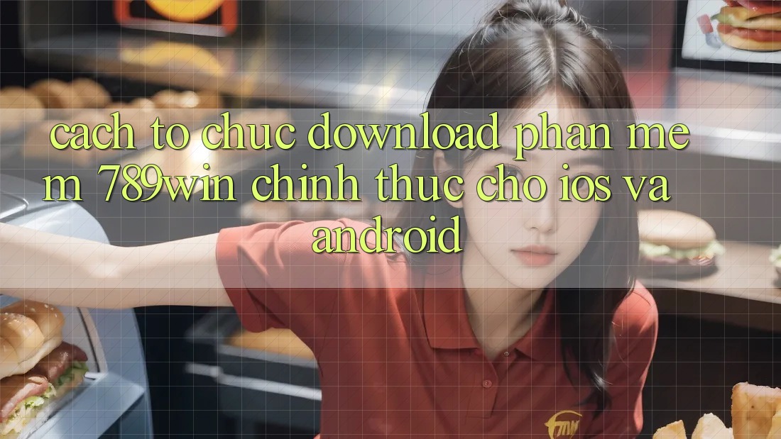 Cách tổ chức Download Phần mềm 789win Chính Thức Cho iOS Và Android