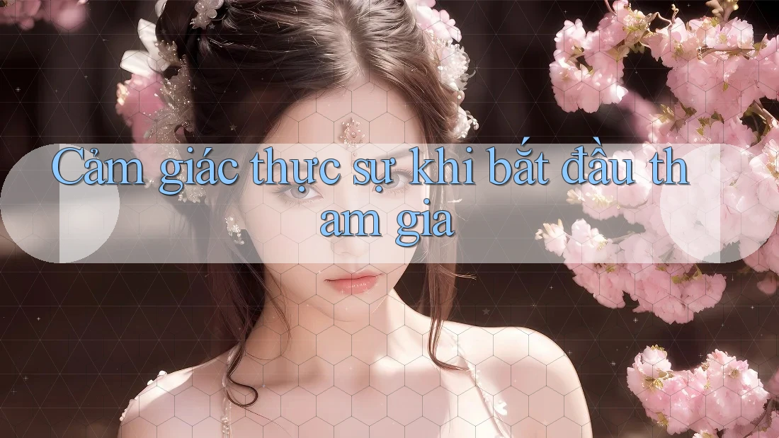 Cảm giác thực sự khi bắt đầu tham gia