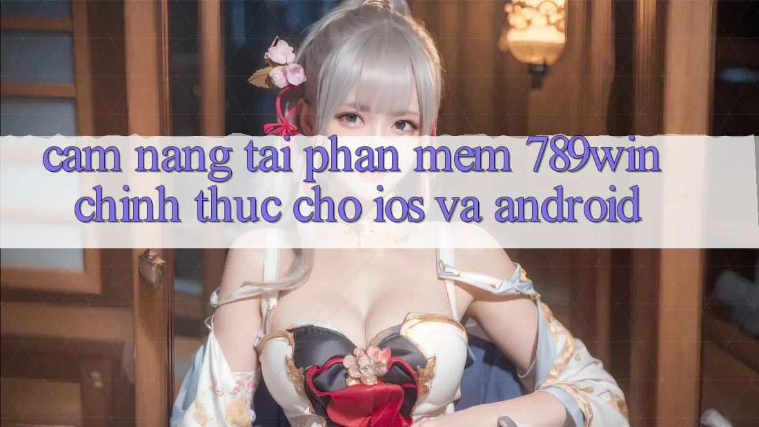 Cẩm nang Tải Phần mềm 789win Chính Thức Cho iOS Và Android