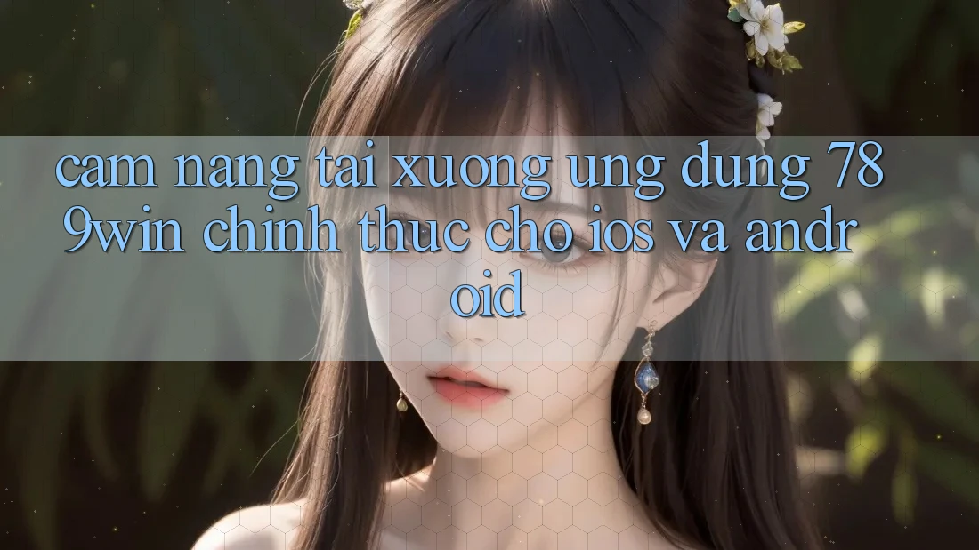 Cẩm nang Tải xuống Ứng Dụng 789win Chính Thức Cho iOS Và Android