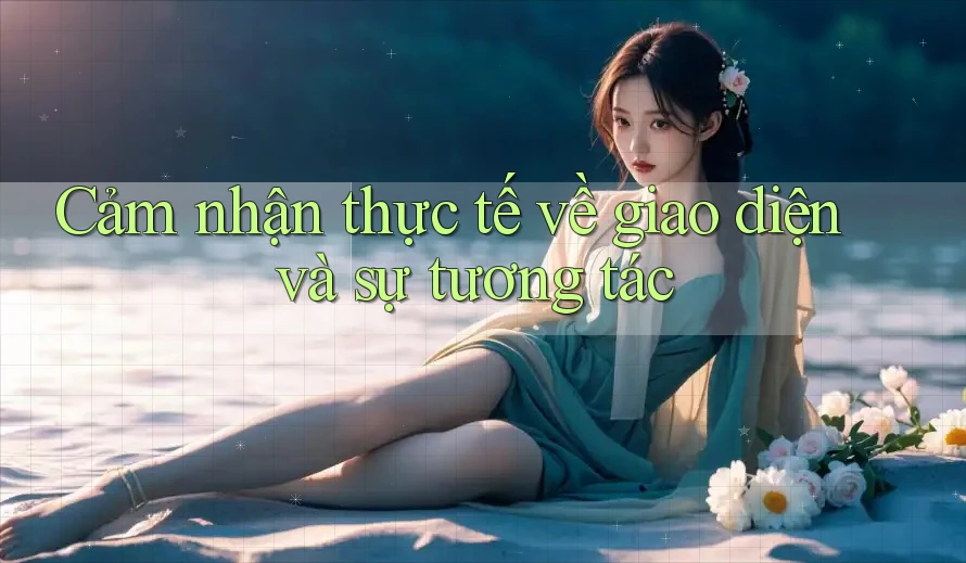Cảm nhận thực tế về giao diện và sự tương tác