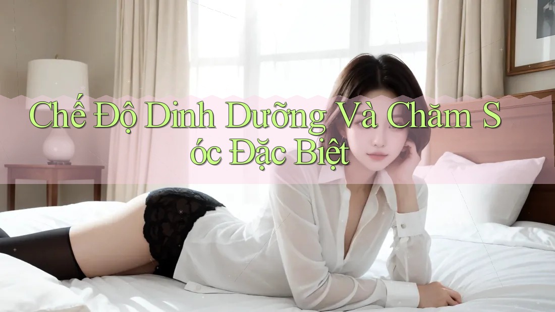 Chế Độ Dinh Dưỡng Và Chăm Sóc Đặc Biệt
