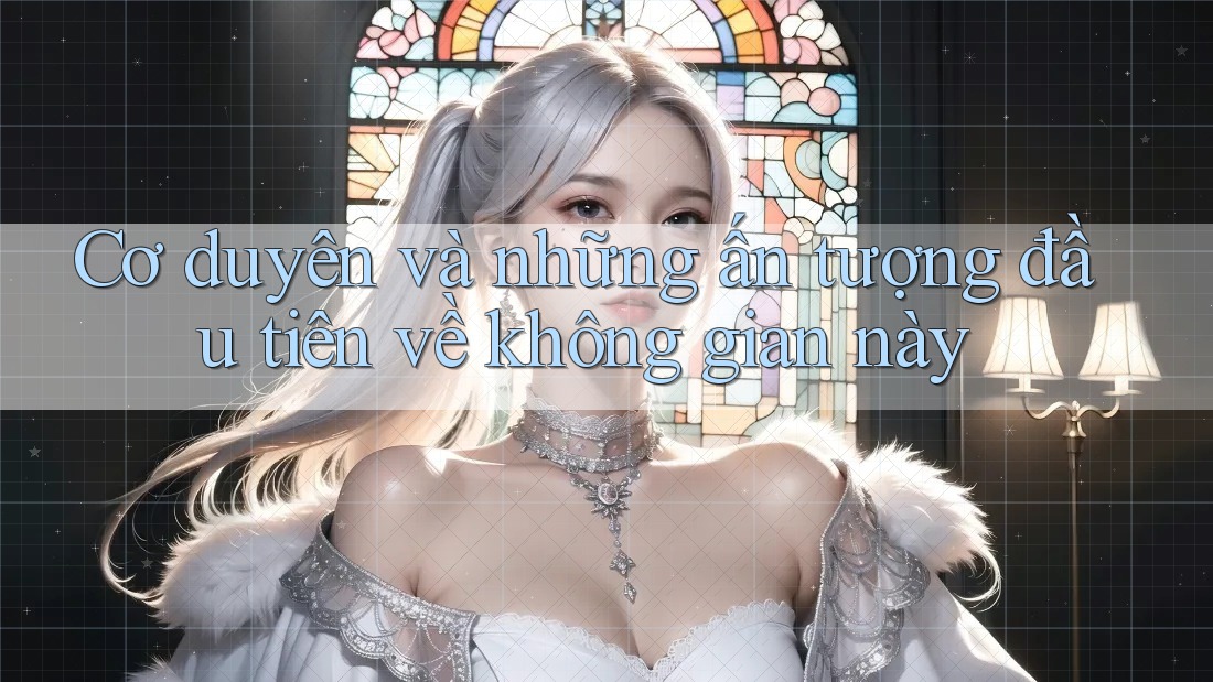 Cơ duyên và những ấn tượng đầu tiên về không gian này