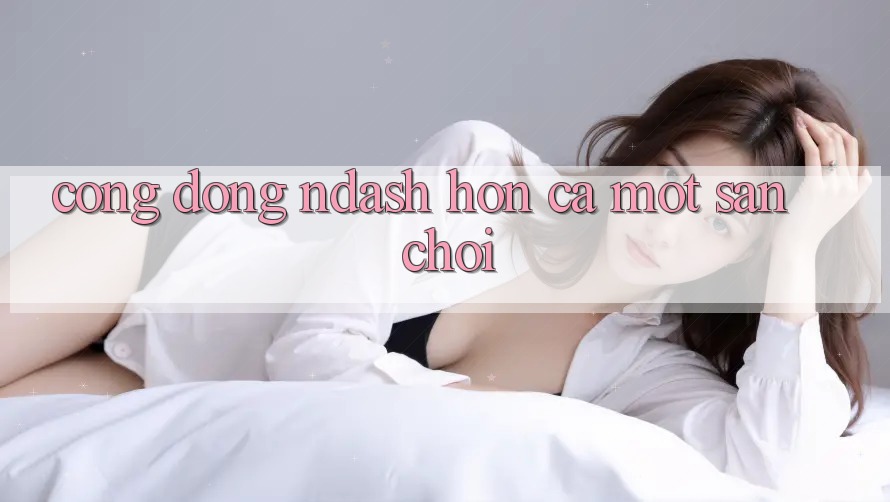 Cộng đồng &ndash; Hơn Cả Một Sân Chơi