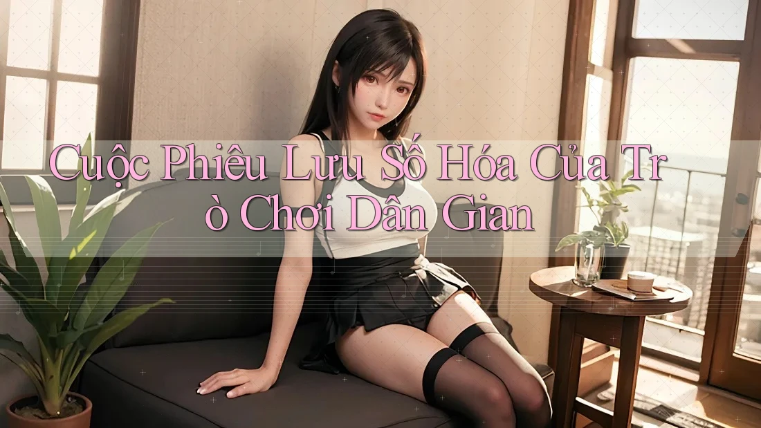 Cuộc Phiêu Lưu Số Hóa Của Trò Chơi Dân Gian