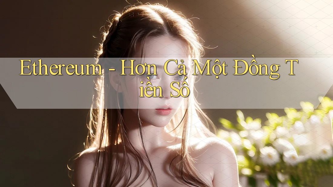 Ethereum - Hơn Cả Một Đồng Tiền Số