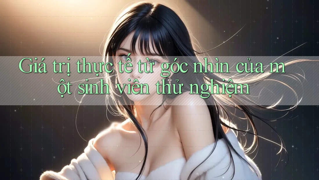 Giá trị thực tế từ góc nhìn của một sinh viên thử nghiệm
