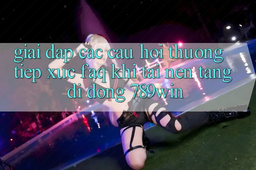 Giải Đáp Các Câu Hỏi Thường Tiếp xúc (FAQ) Khi Tải Nền tảng di động 789win