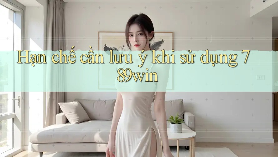 Hạn chế cần lưu ý khi sử dụng 789win