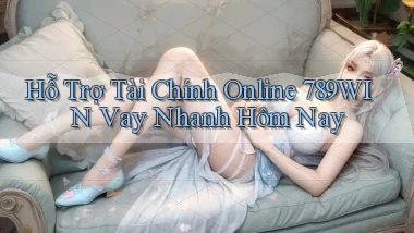 hỗ trợ tài chính online 789win vay nhanh hôm nay