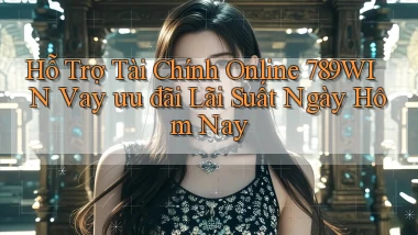 hỗ trợ tài chính online 789win vay ưu đãi lãi suất ngày hôm nay