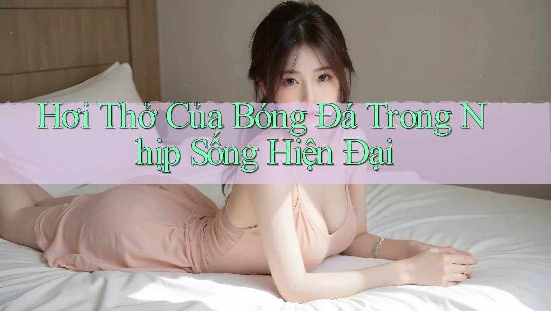 Hơi Thở Của Bóng Đá Trong Nhịp Sống Hiện Đại