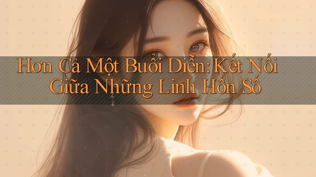 Hơn Cả Một Buổi Diễn: Kết Nối Giữa Những Linh Hồn Số