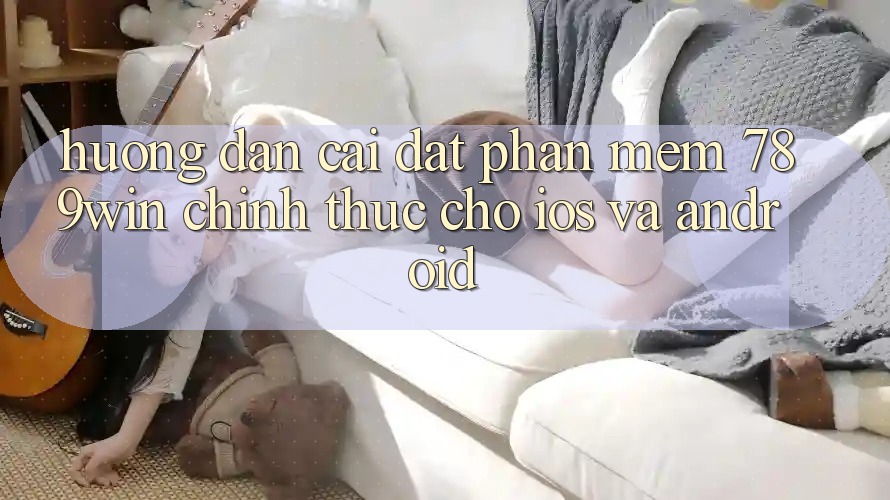 Hướng Dẫn Cài đặt Phần mềm 789win Chính Thức Cho iOS Và Android