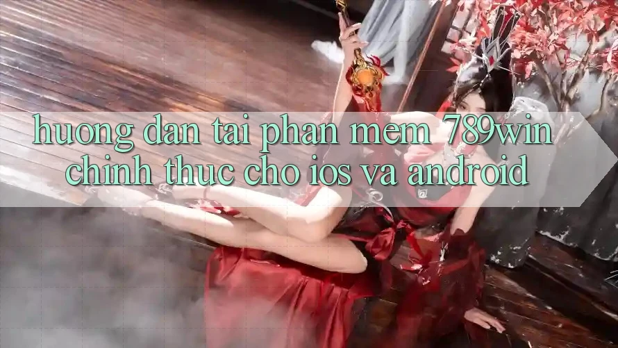 Hướng Dẫn Tải Phần mềm 789win Chính Thức Cho iOS Và Android