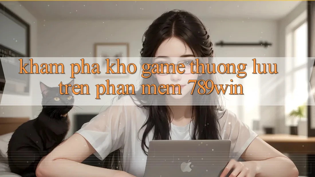 Khám Phá Kho Game Thượng lưu Trên Phần mềm 789win