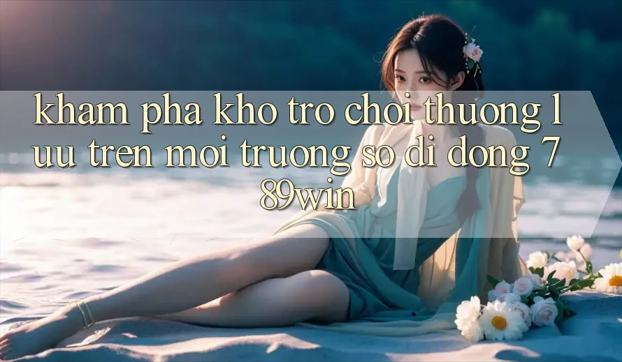 Khám Phá Kho Trò chơi Thượng lưu Trên Môi trường số di động 789win
