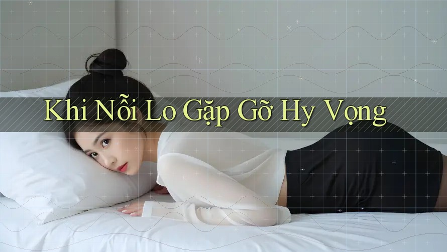 Khi Nỗi Lo Gặp Gỡ Hy Vọng