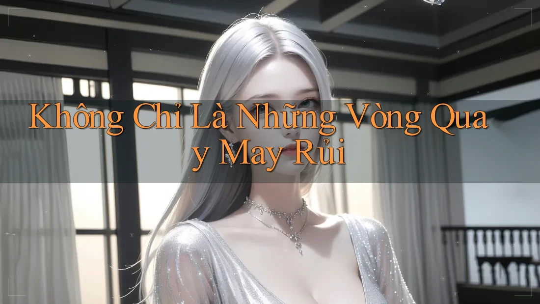 Không Chỉ Là Những Vòng Quay May Rủi