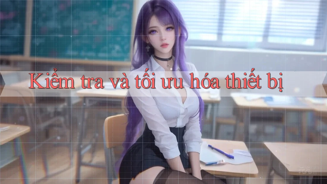 Kiểm tra và tối ưu hóa thiết bị