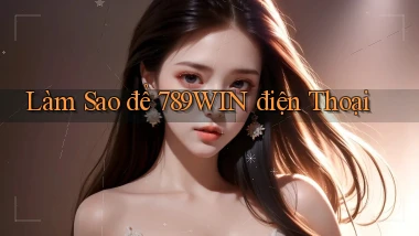 làm sao để 789win điện thoại