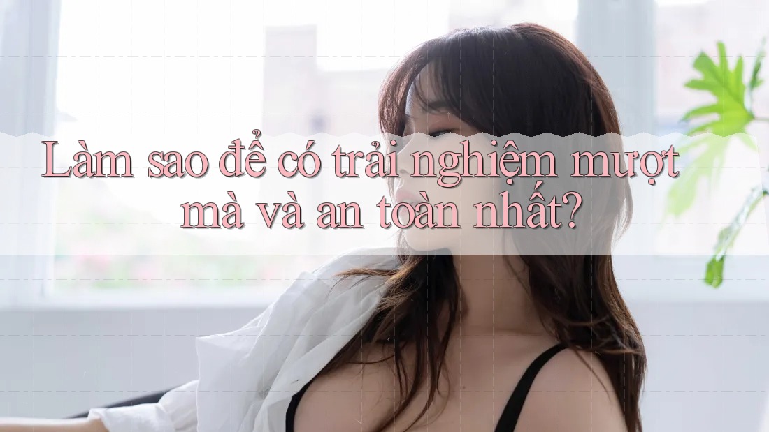 Làm sao để có trải nghiệm mượt mà và an toàn nhất?