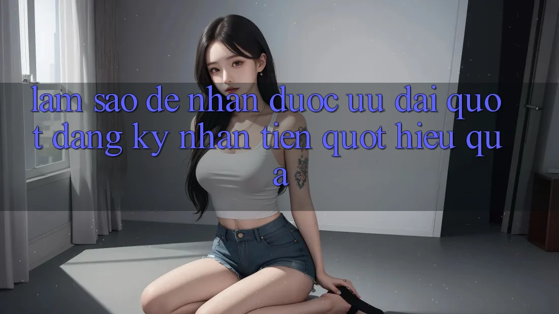 Làm sao để nhận được ưu đãi " đăng ký nhận tiền" hiệu quả?