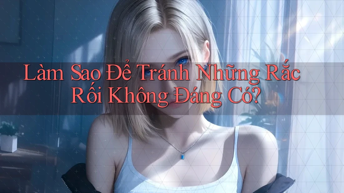 Làm Sao Để Tránh Những Rắc Rối Không Đáng Có?