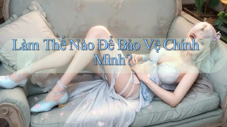 Làm Thế Nào Để Bảo Vệ Chính Mình?