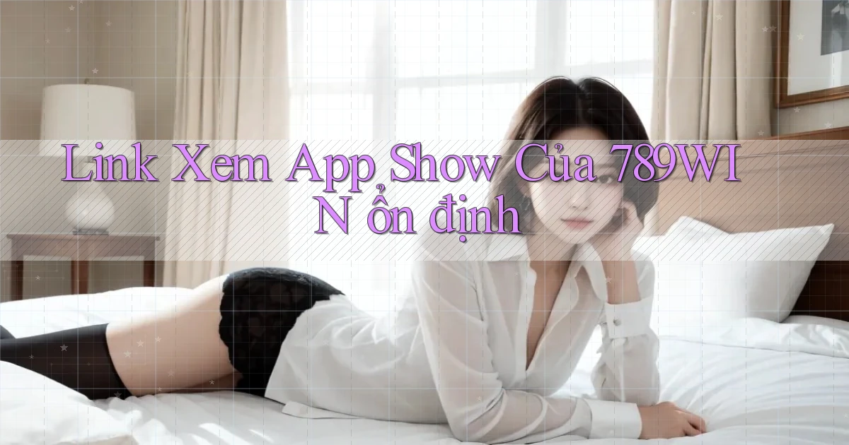link xem app show của 789win ổn định